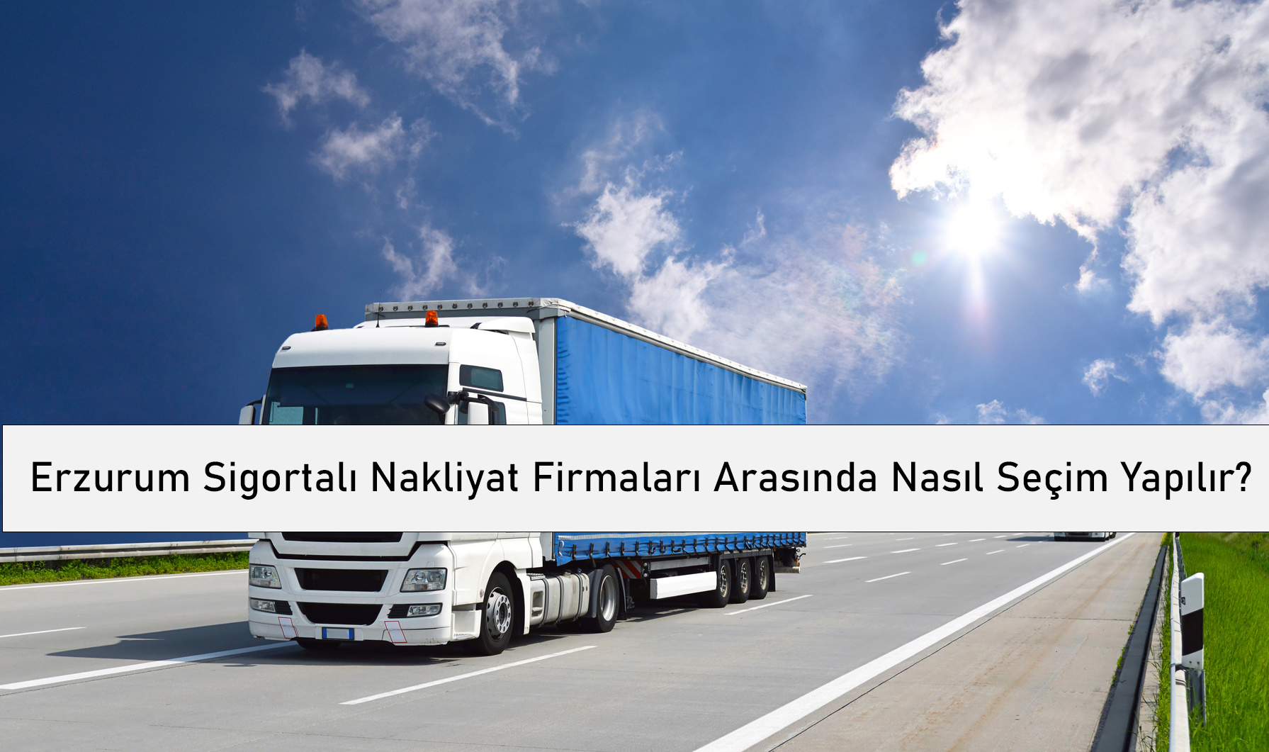 Erzurum Sigortalı Nakliyat Firmaları Arasında Nasıl Seçim Yapılır?