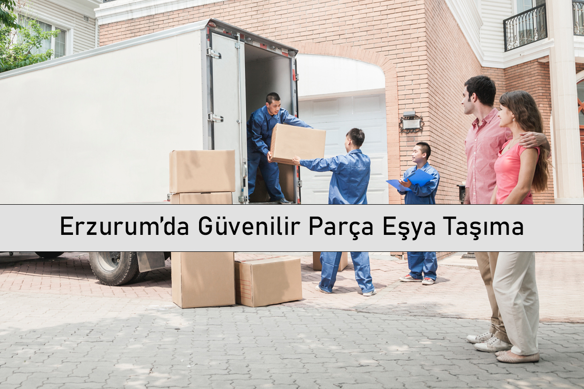 Erzurum’da Güvenilir Parça Eşya Taşıma