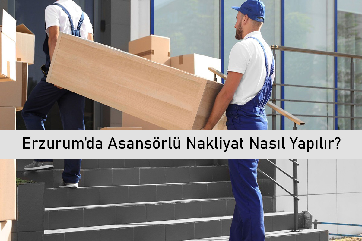 Erzurum’da Asansörlü Nakliyat Nasıl Yapılır?