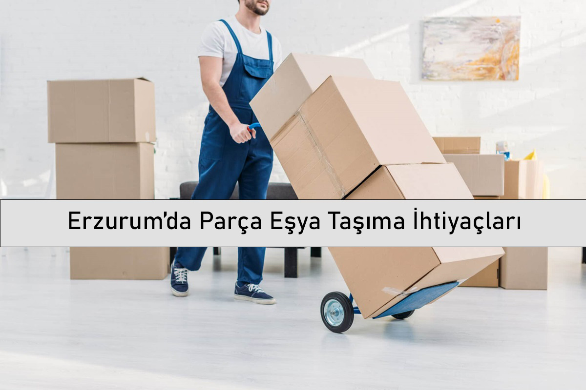 Erzurum’da Parça Eşya Taşıma İhtiyaçları