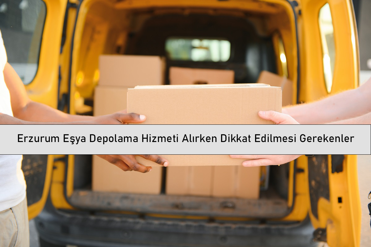 Erzurum Eşya Depolama Hizmeti Alırken Dikkat Edilmesi Gerekenler